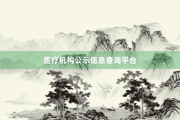 医疗机构公示信息查询平台